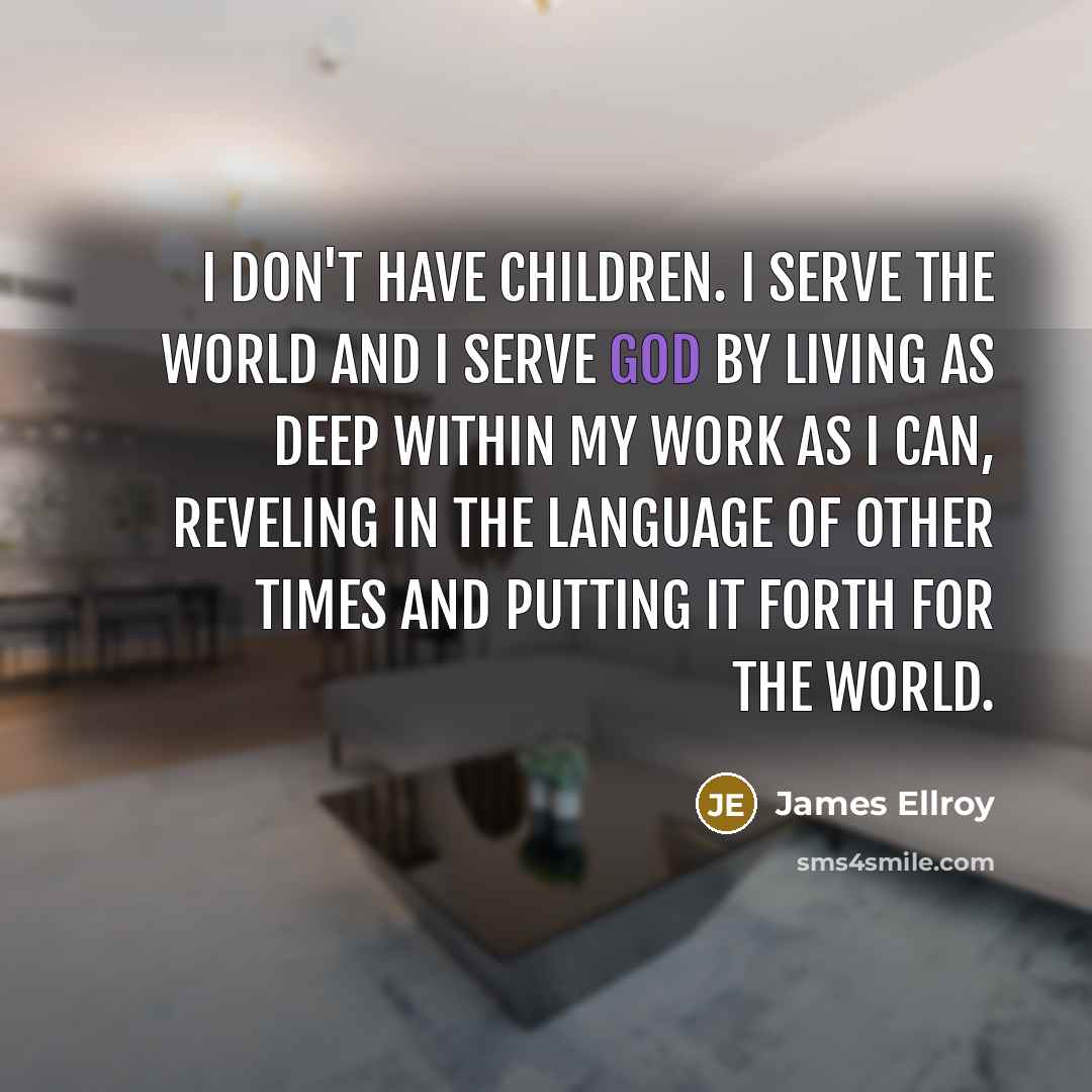 “I don't have children. I serve the world and I…” quote by James Ellroy