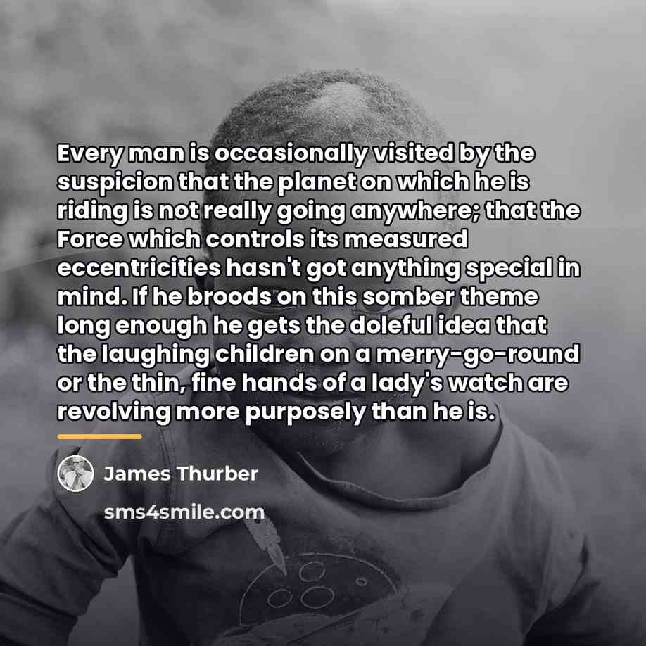 “Every man is occasionally visited by the suspicion that the…” quote by James Thurber