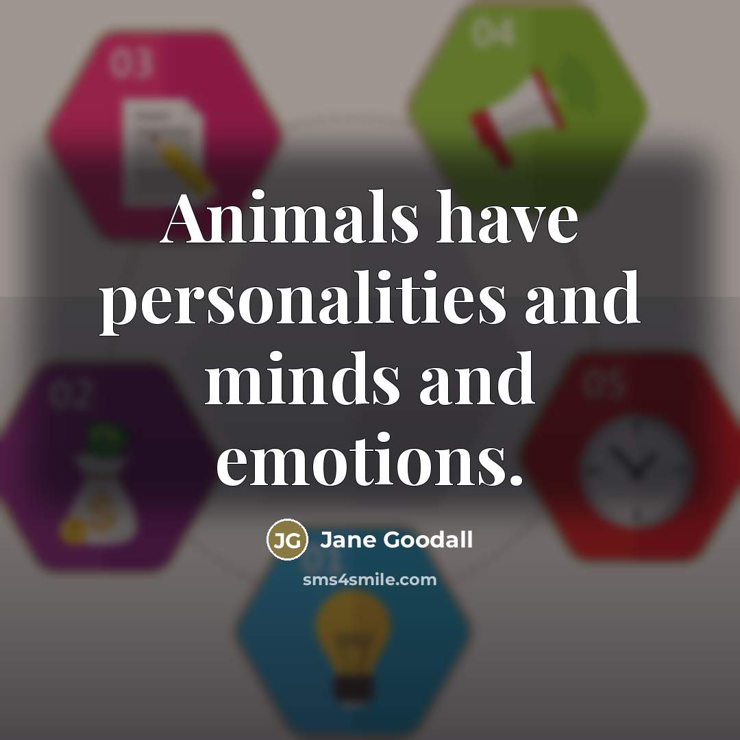“Animals have personalities and minds and emotions.…” quote by Jane Goodall