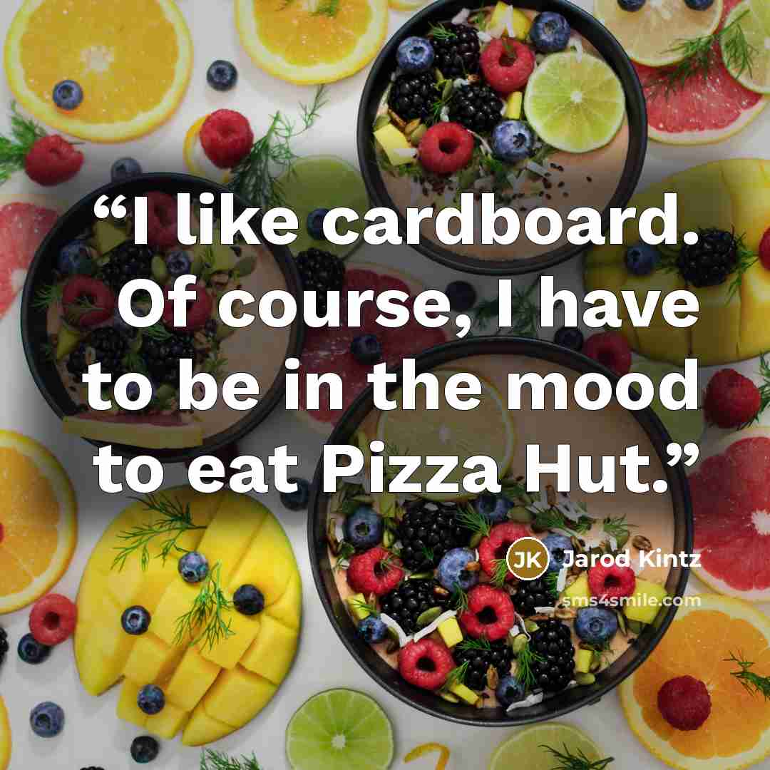 “I like cardboard. Of course, I have to be in the mood to eat Pizza Hut.” quote by Jarod Kintz