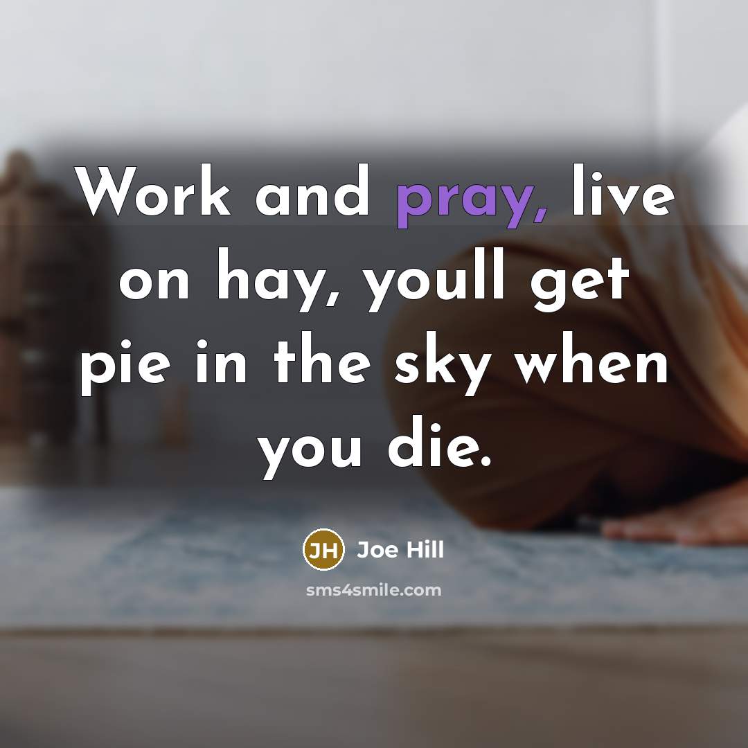 “Work and pray, live on hay, youll get pie in…” quote by Joe Hill