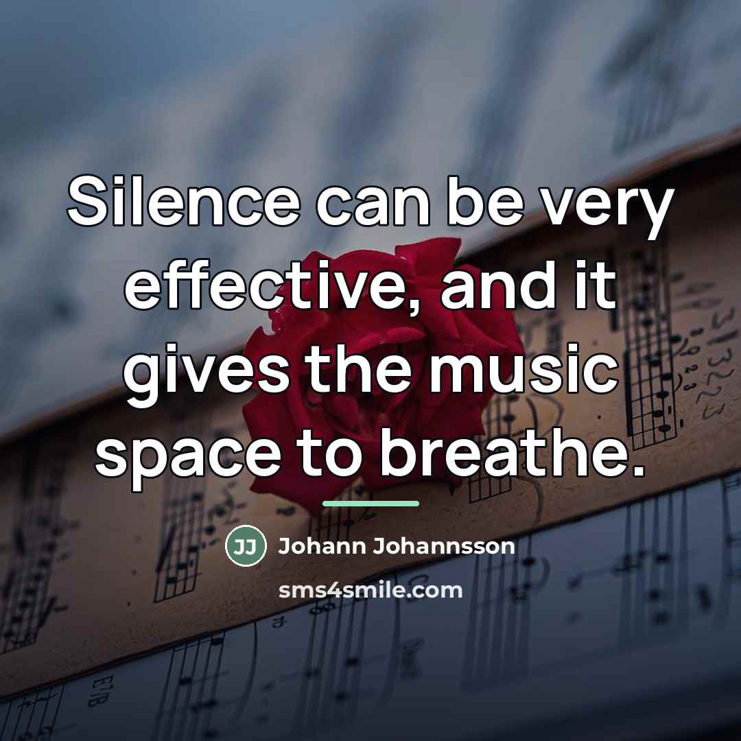 “Silence can be very effective, and it gives the music…” quote by Johann Johannsson