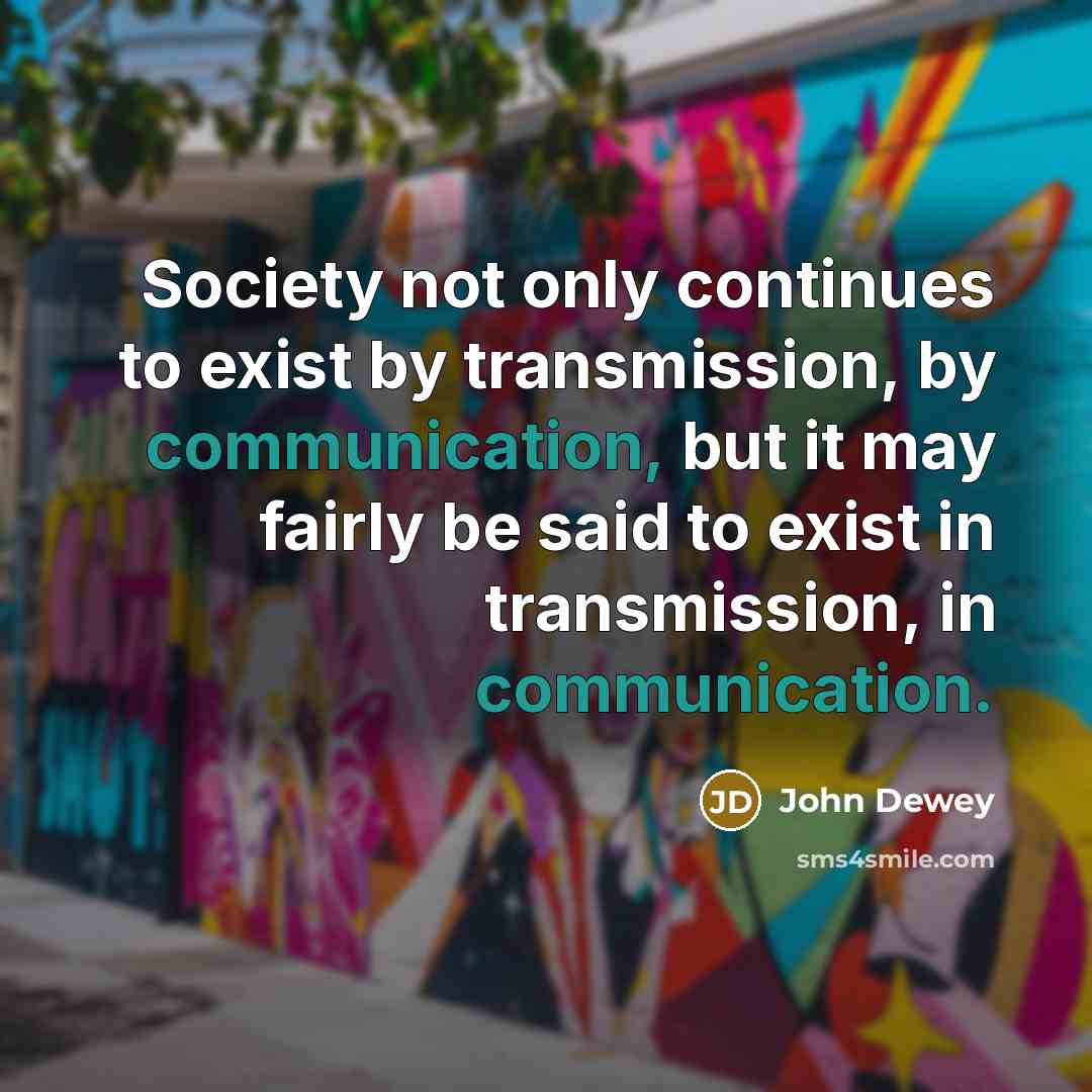 “Society not only continues to exist by transmission, by communication,…” quote by John Dewey