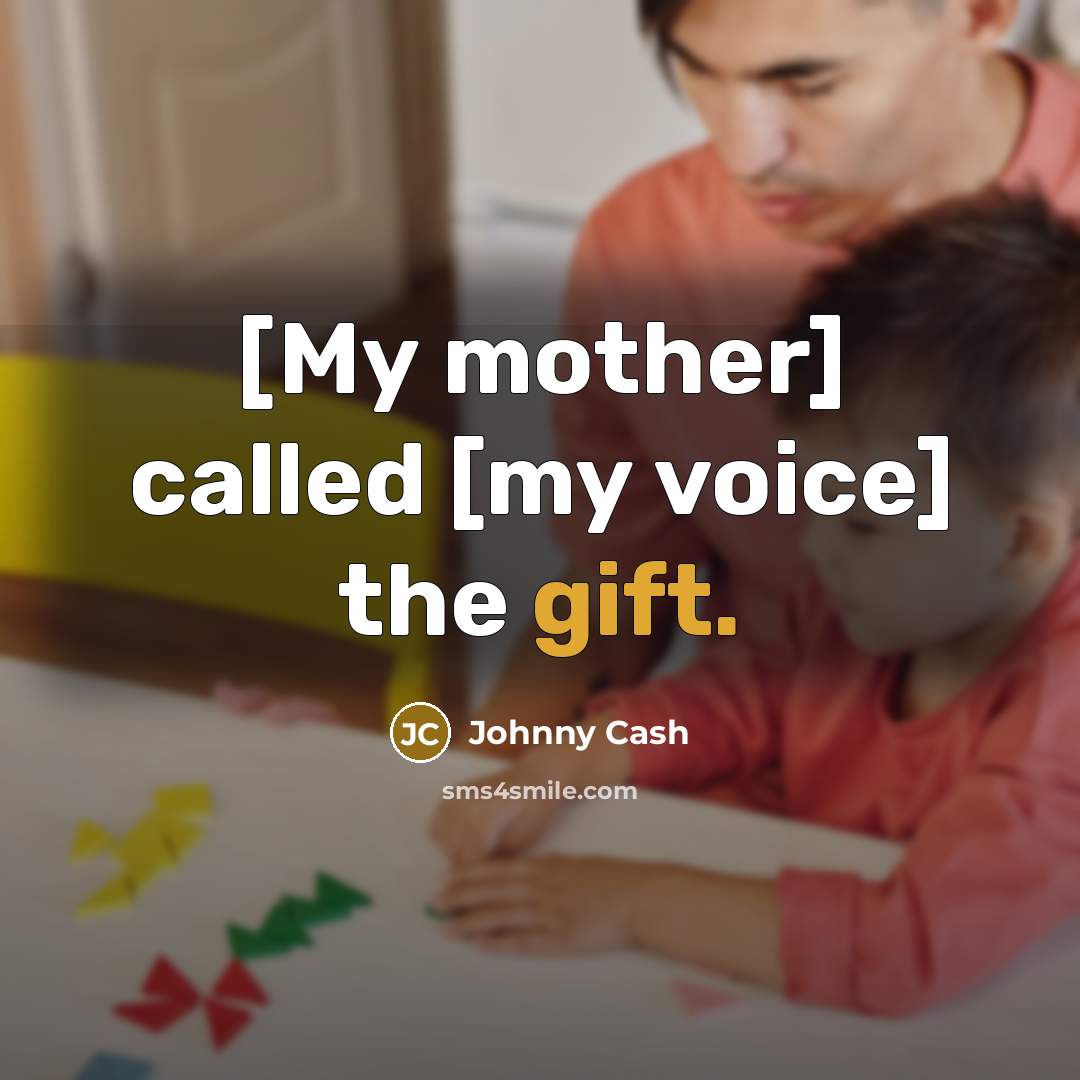 “[My mother] called [my voice] the gift.” quote by Johnny Cash