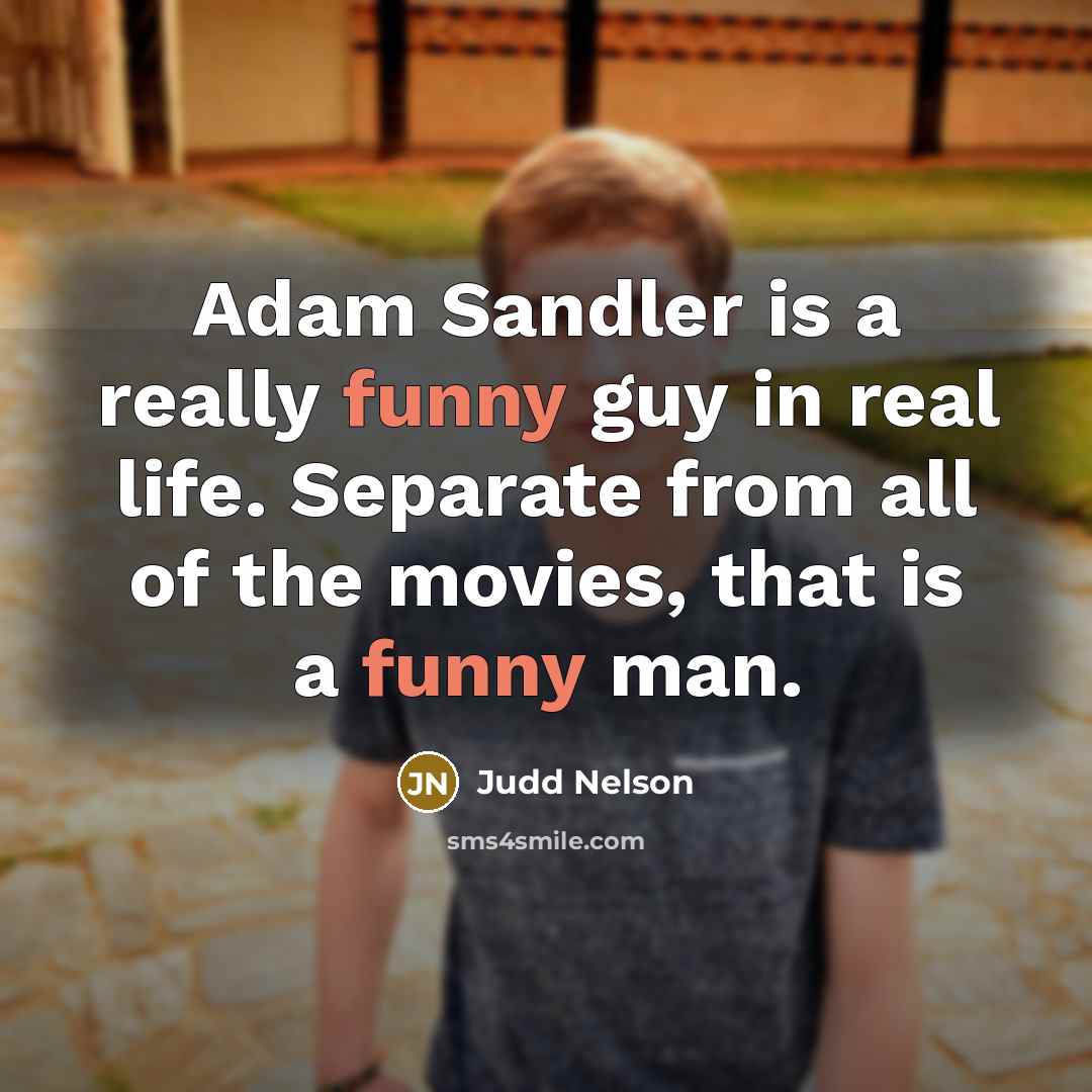 “Adam Sandler is a really funny guy in real life.…” quote by Judd Nelson