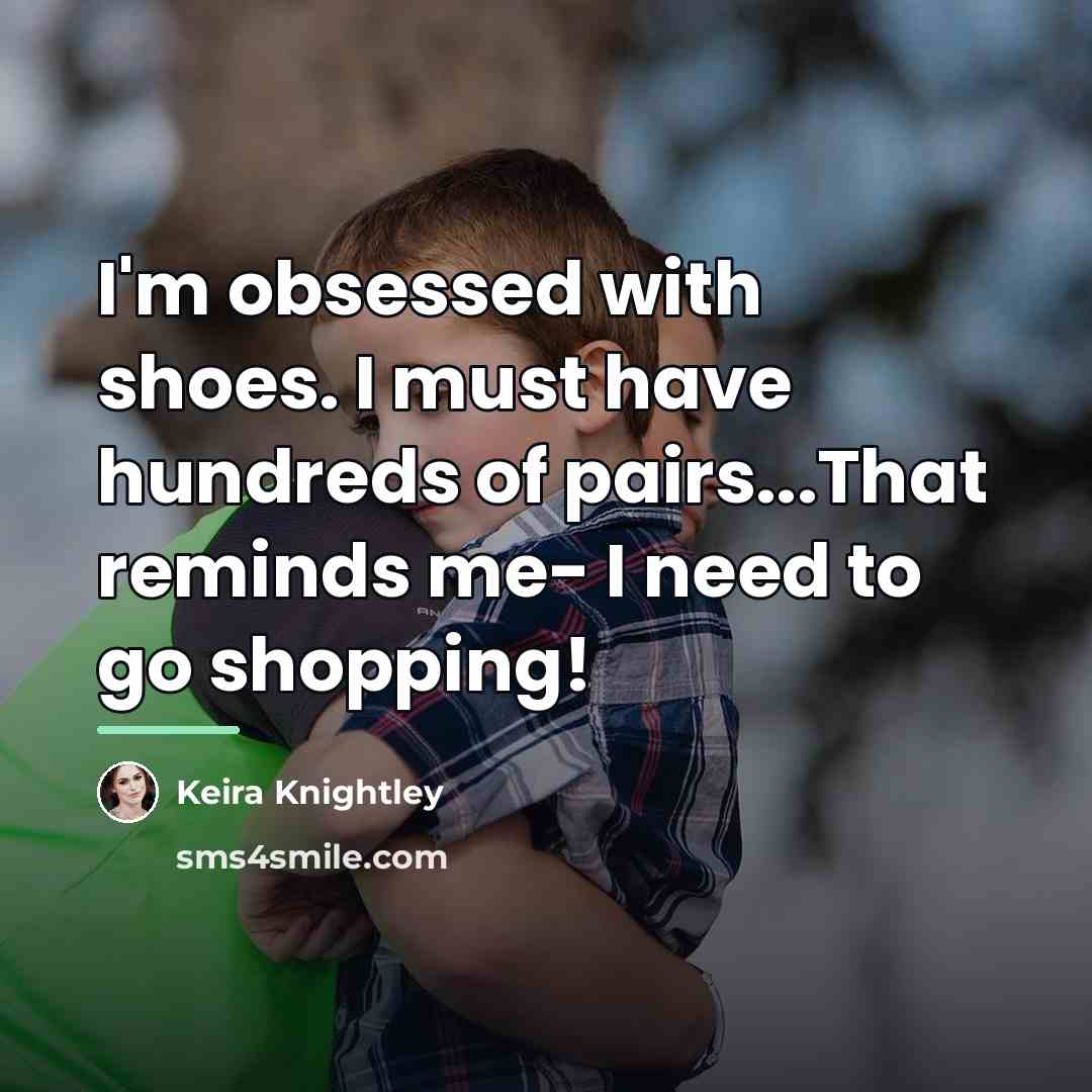 “I'm obsessed with shoes. I must have hundreds of pairs...That…” quote by Keira Knightley