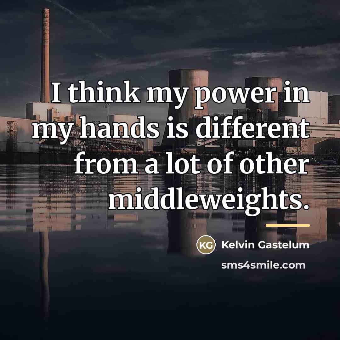 “I think my power in my hands is different from…” quote by Kelvin Gastelum