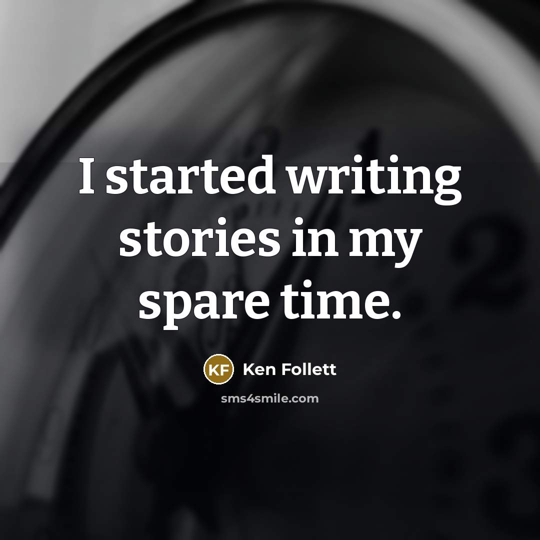 “I started writing stories in my spare time.…” quote by Ken Follett