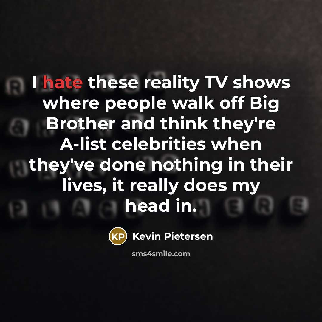“I hate these reality TV shows where people walk off…” quote by Kevin Pietersen