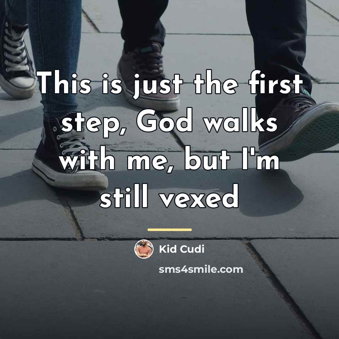“This is just the first step, God walks with me,…” quote by Kid Cudi