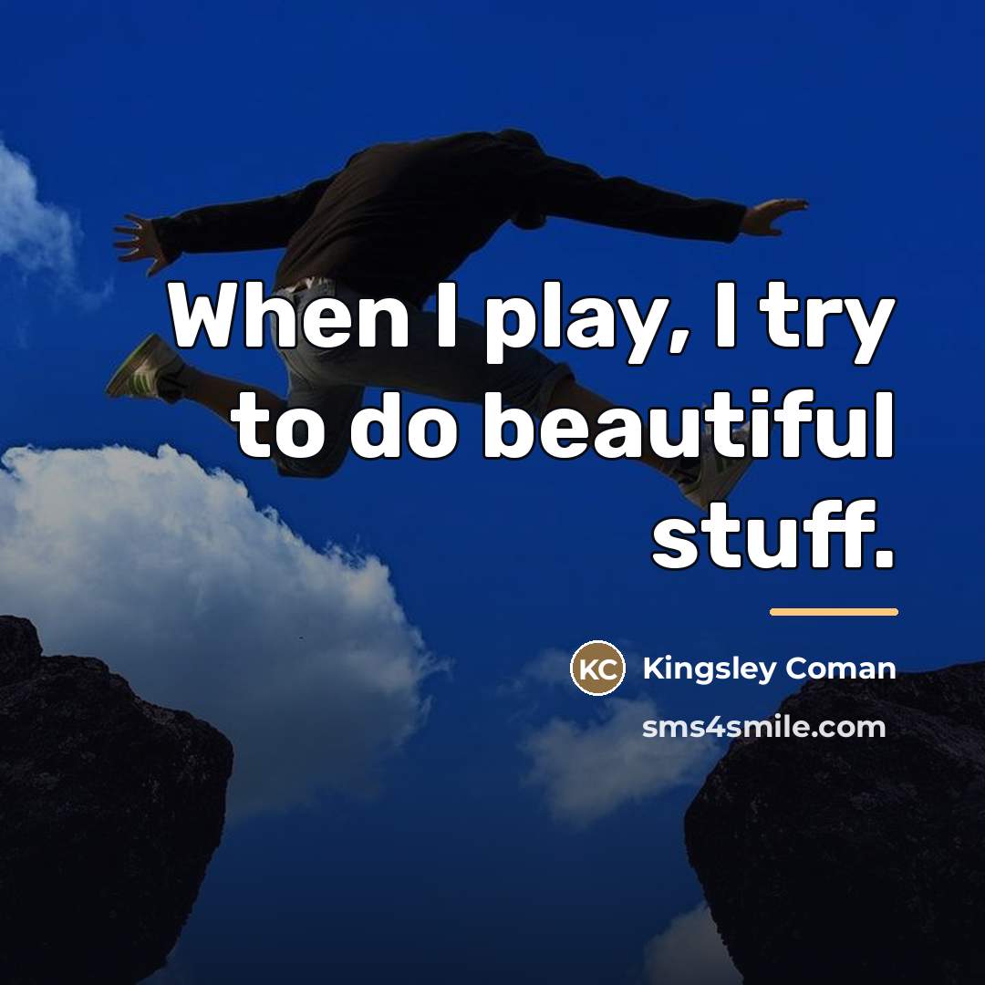 “When I play, I try to do beautiful stuff.…” quote by Kingsley Coman
