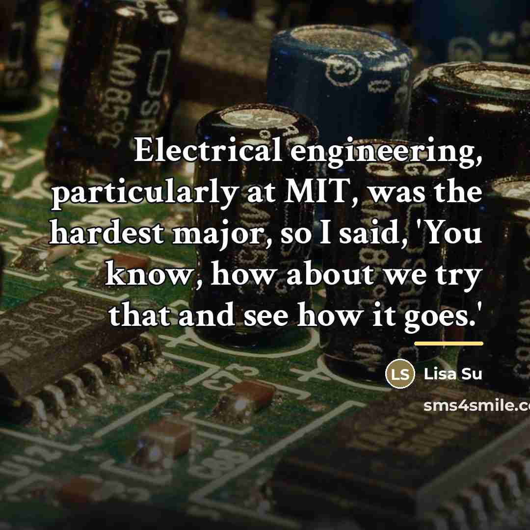 “Electrical engineering, particularly at MIT, was the hardest major, so…” quote by Lisa Su