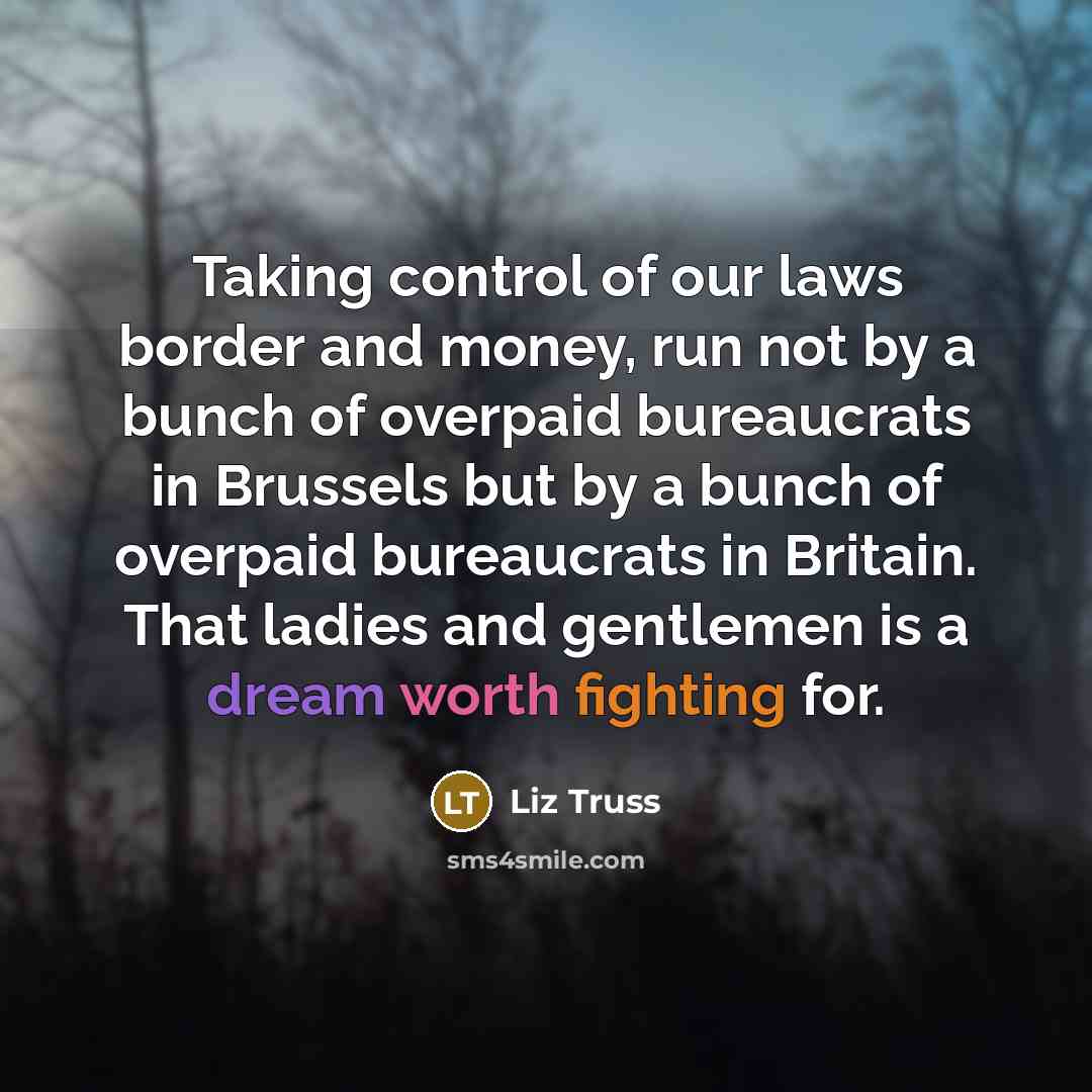 “Taking control of our laws border and money, run not…” quote by Liz Truss