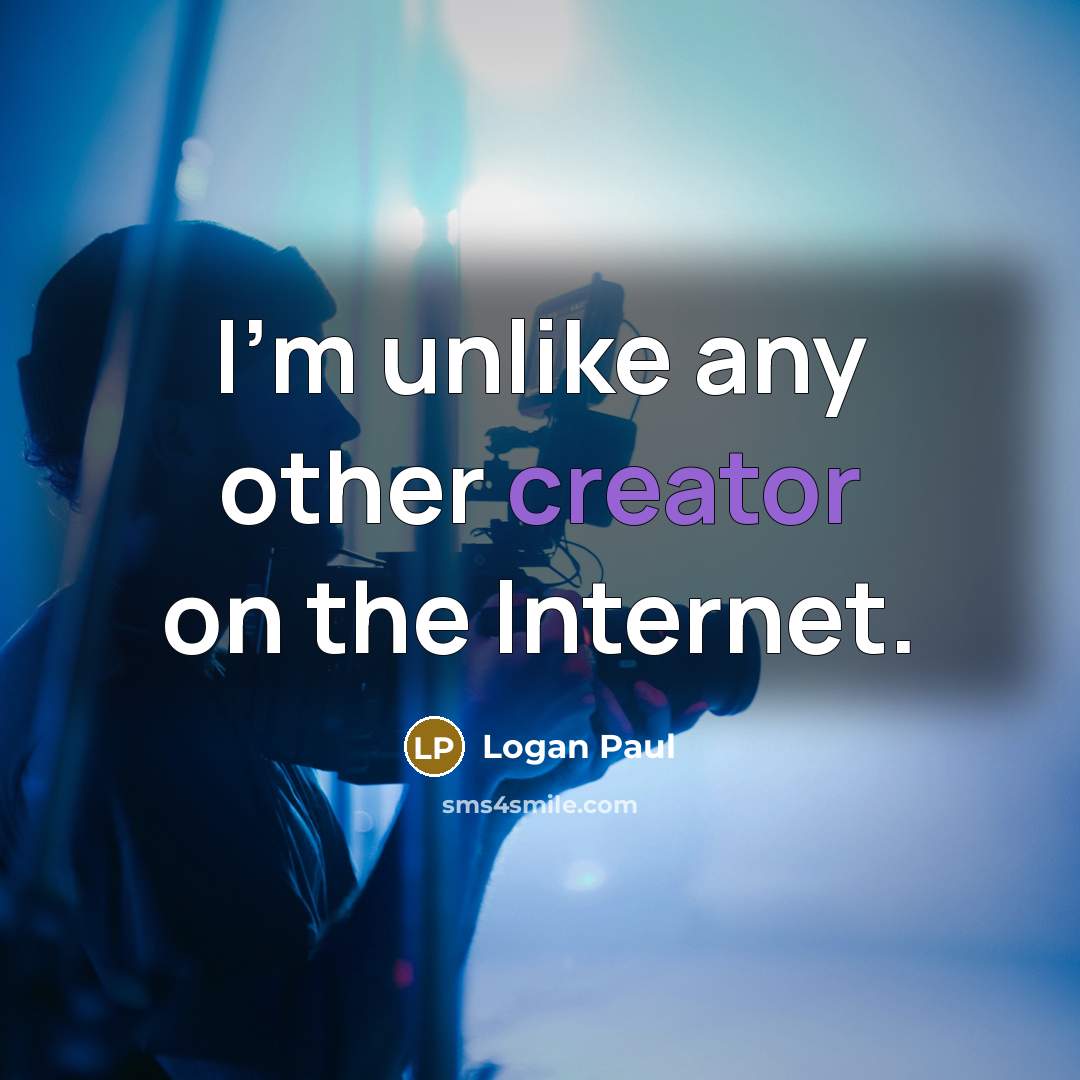 “I'm unlike any other creator on the Internet.…” quote by Logan Paul
