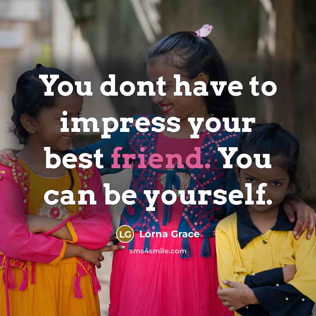 “You dont have to impress your best friend. You can…” quote by Lorna Grace