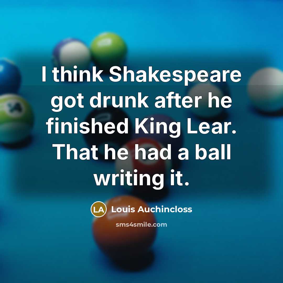 “I think Shakespeare got drunk after he finished King Lear.…” quote by Louis Auchincloss