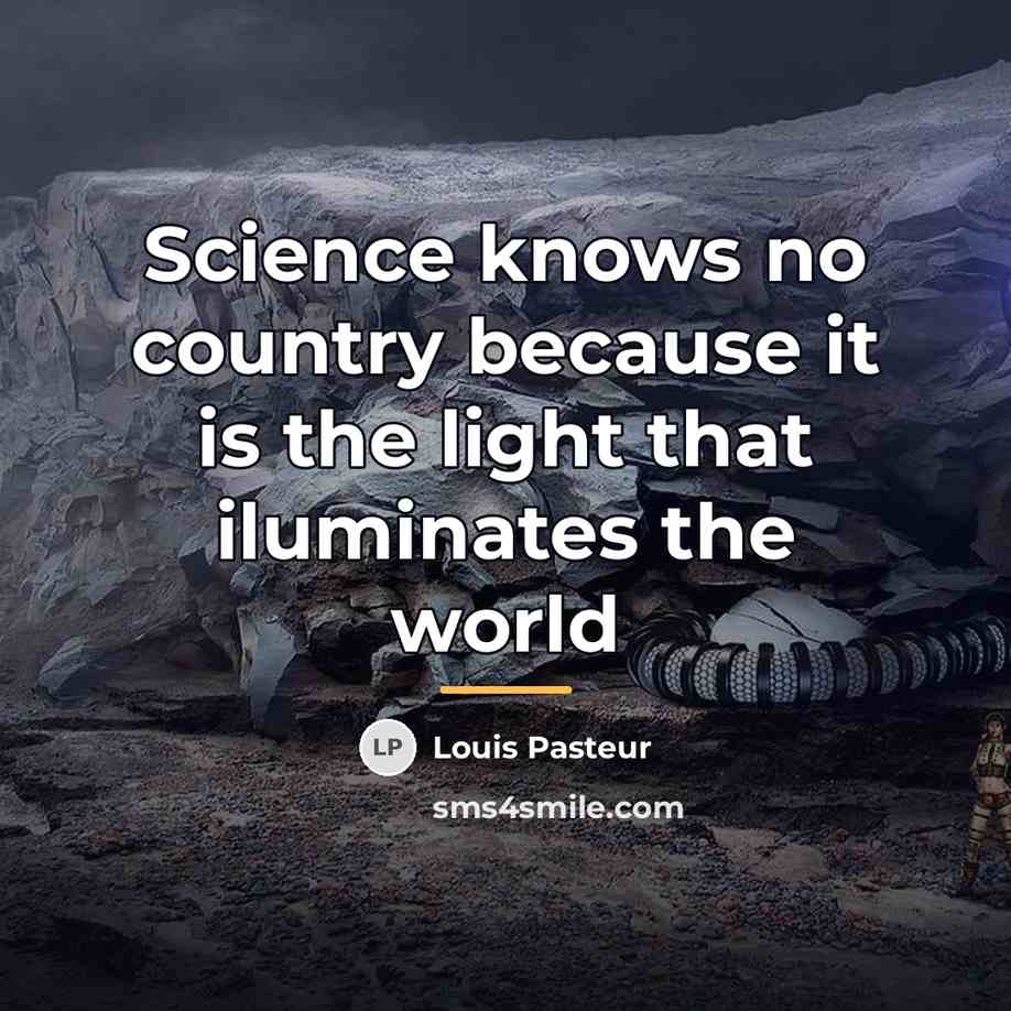 “Science knows no country because it is the light that…” quote by Louis Pasteur