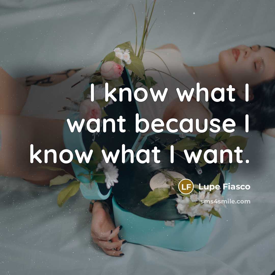 “I know what I want because I know what I…” quote by Lupe Fiasco