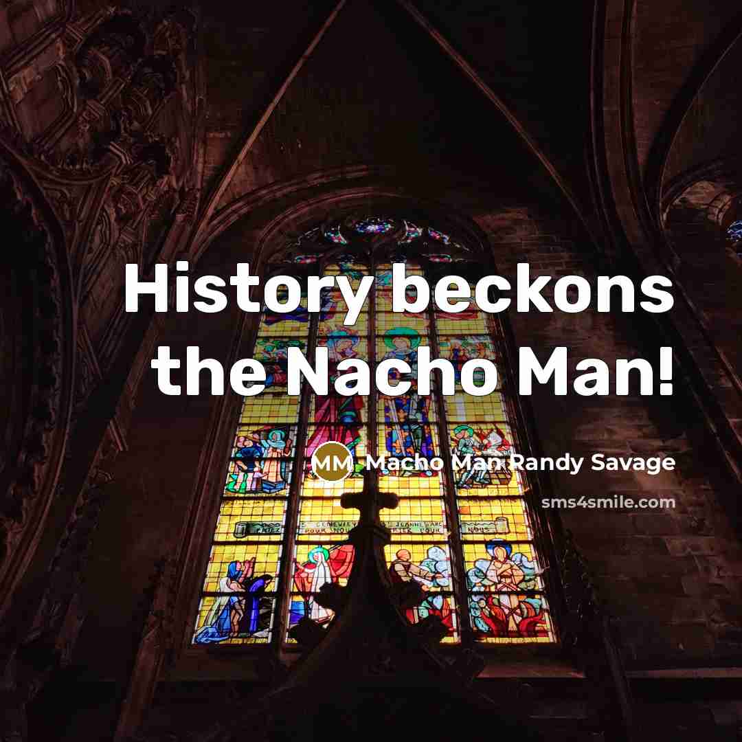 “History beckons the Nacho Man!…” quote by Macho Man Randy Savage