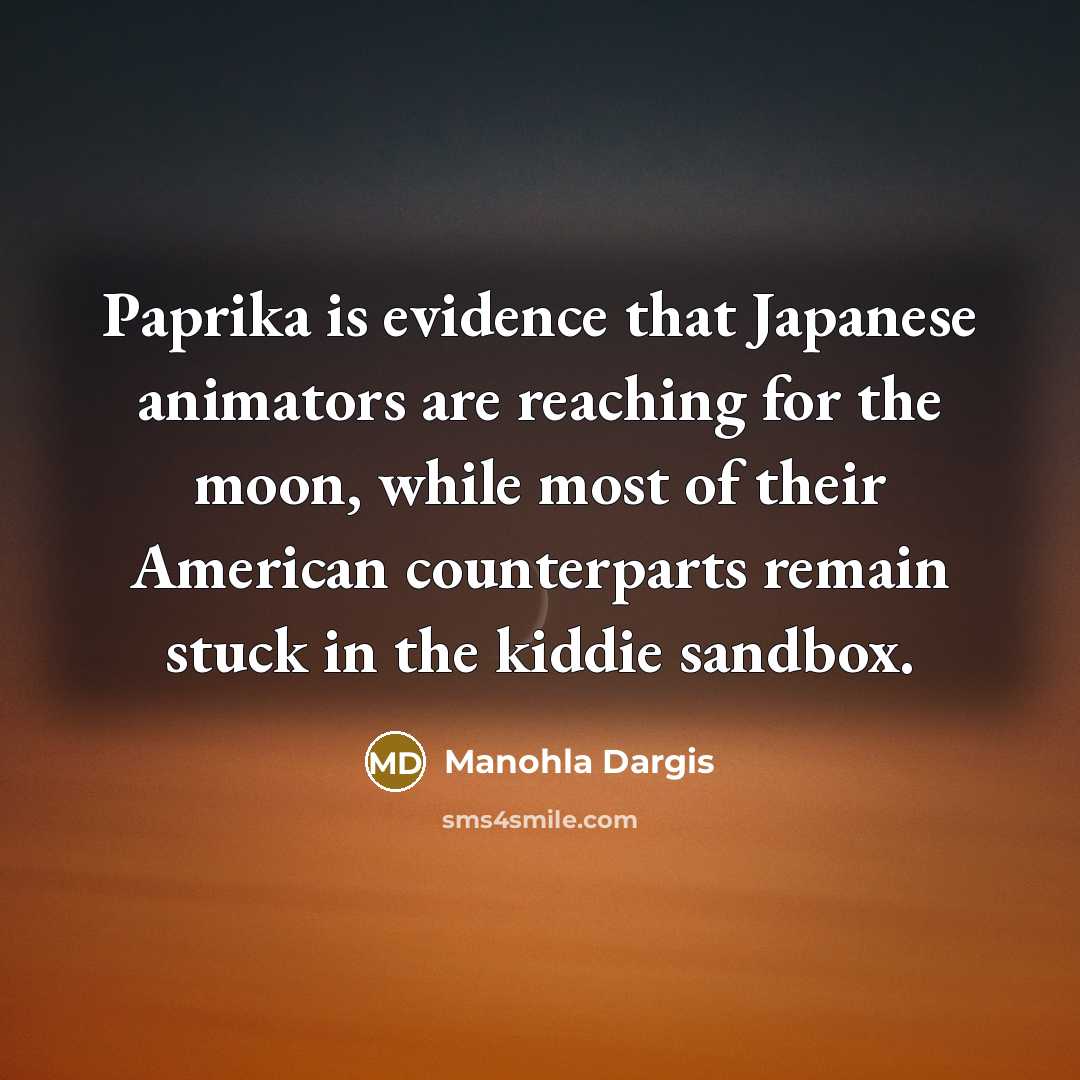 “Paprika is evidence that Japanese animators are reaching for the…” quote by Manohla Dargis