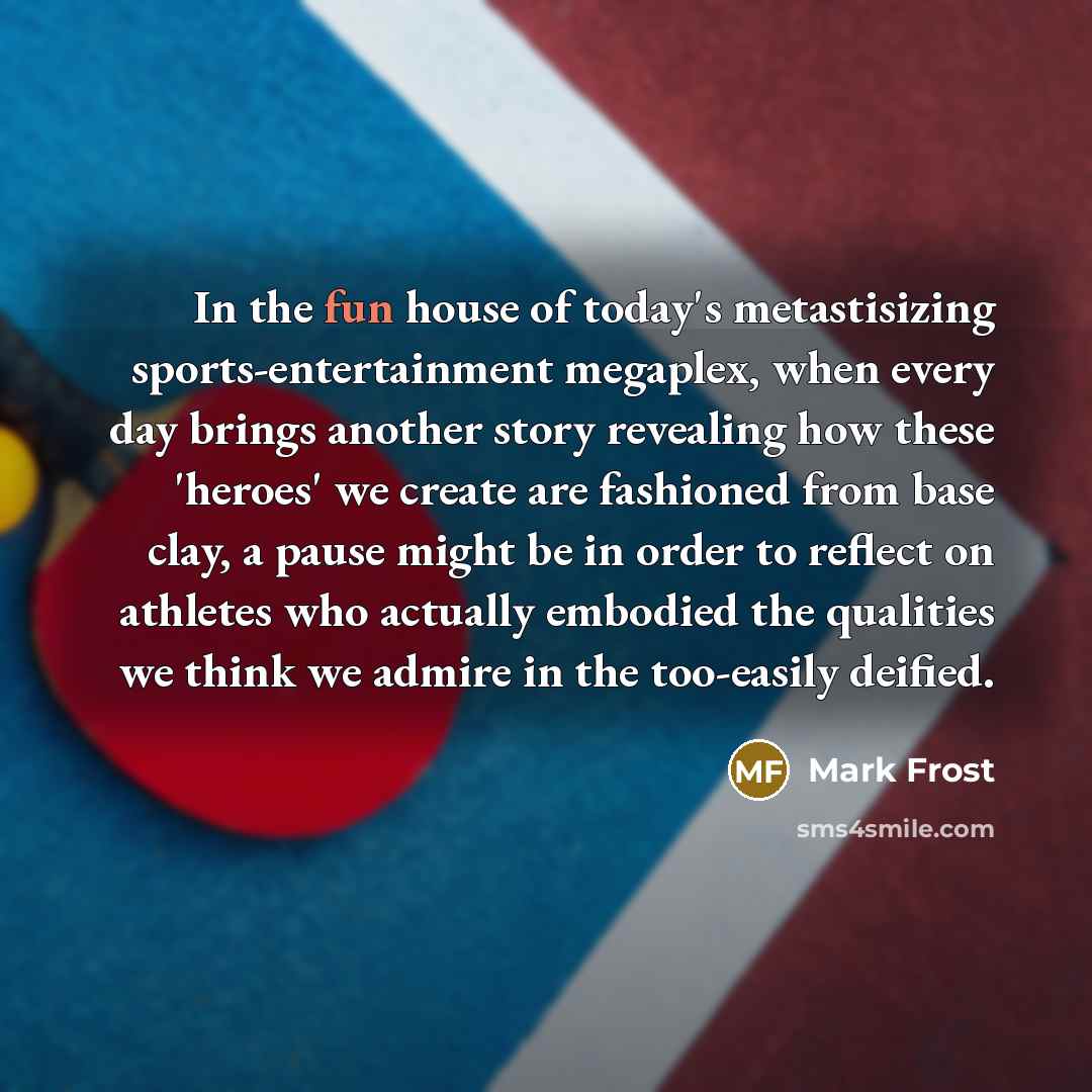 “In the fun house of today's metastisizing sports-entertainment megaplex, when…” quote by Mark Frost