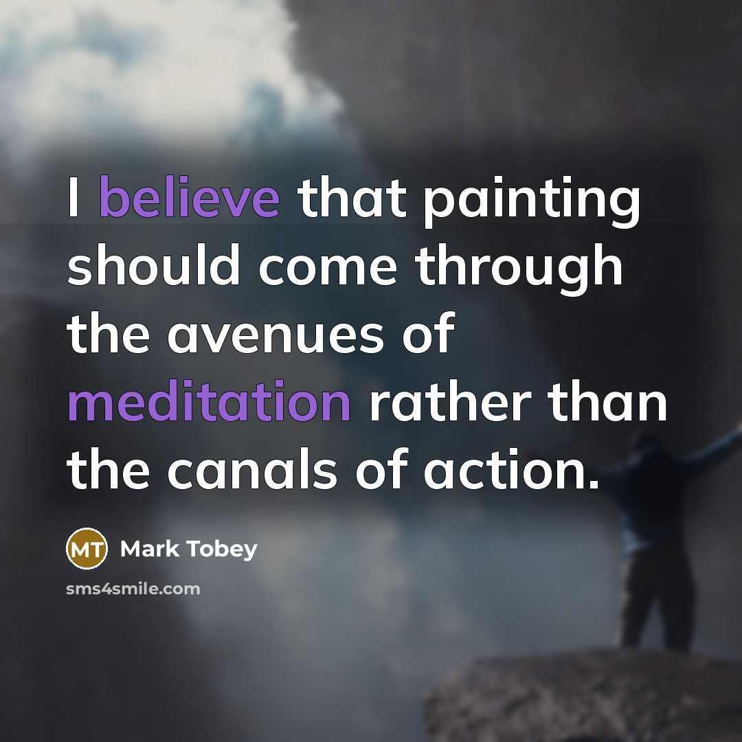 “I believe that painting should come through the avenues of…” quote by Mark Tobey