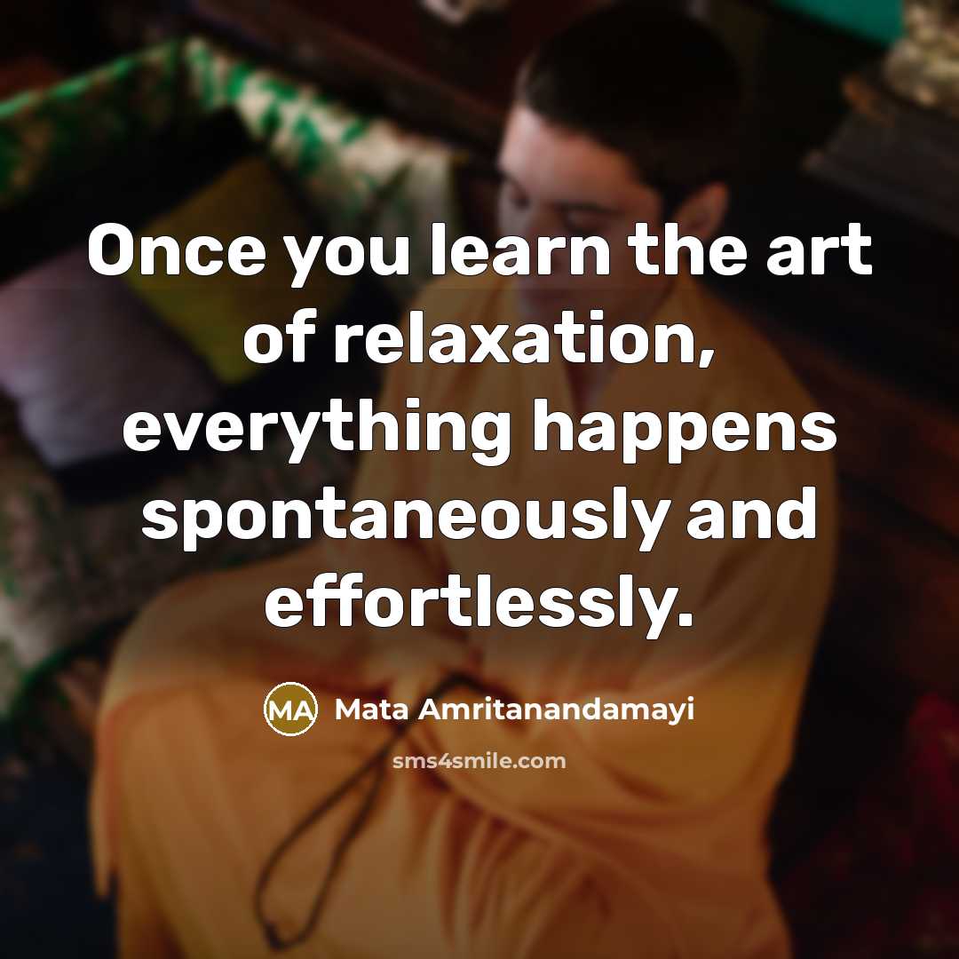 “Once you learn the art of relaxation, everything happens spontaneously…” quote by Mata Amritanandamayi