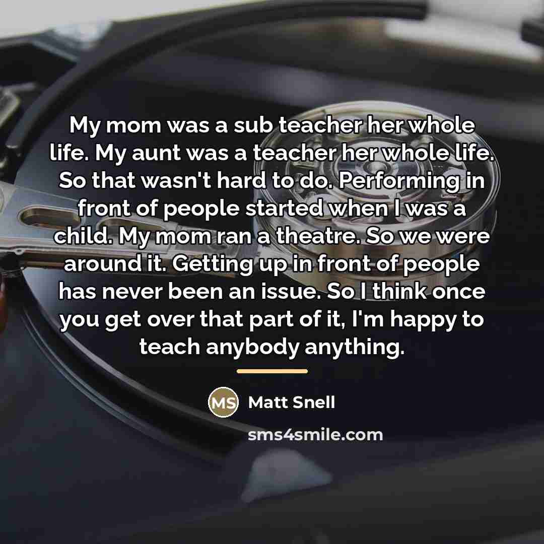 “My mom was a sub teacher her whole life. My…” quote by Matt Snell