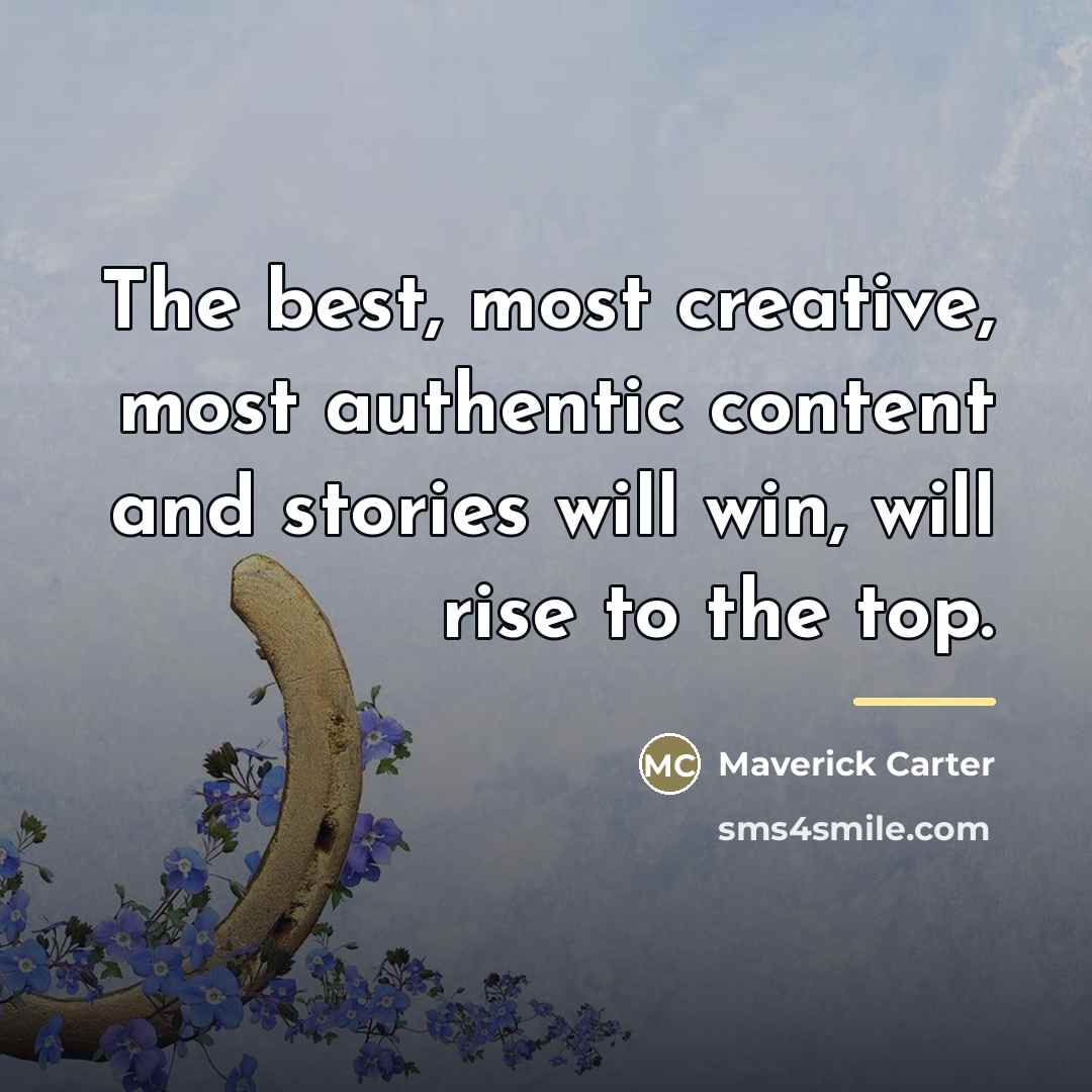 “The best, most creative, most authentic content and stories will…” quote by Maverick Carter