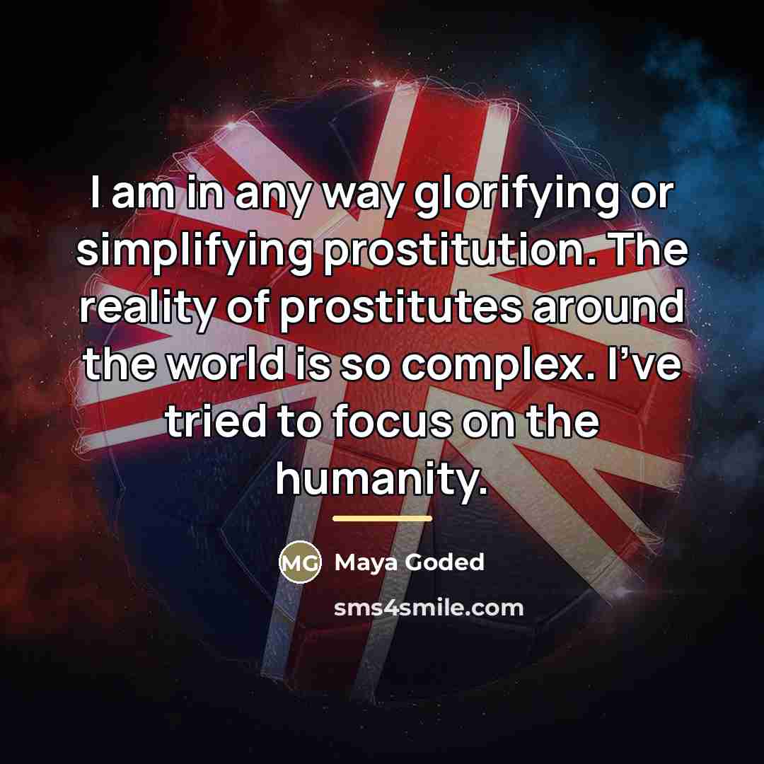“I am in any way glorifying or simplifying prostitution. The…” quote by Maya Goded