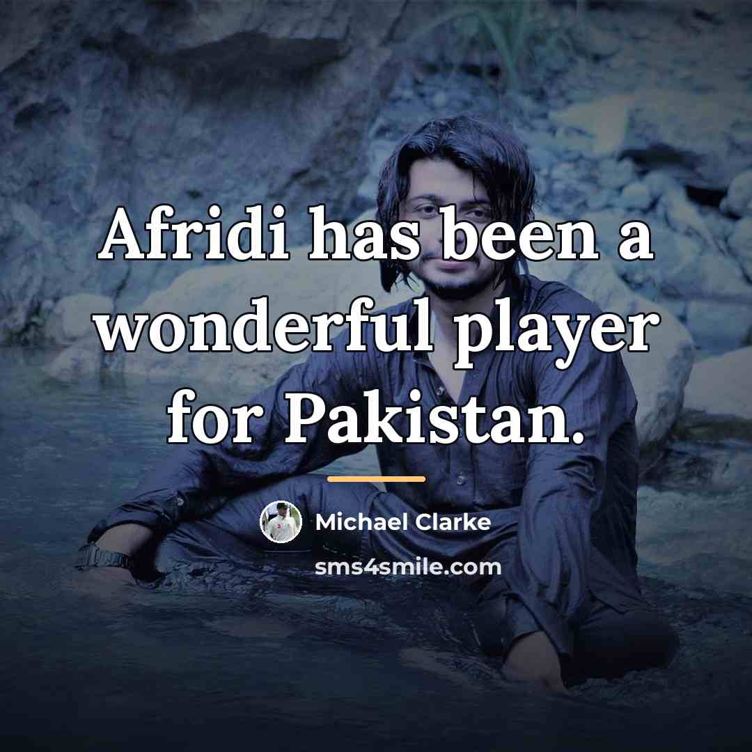 “Afridi has been a wonderful player for Pakistan.…” quote by Michael Clarke