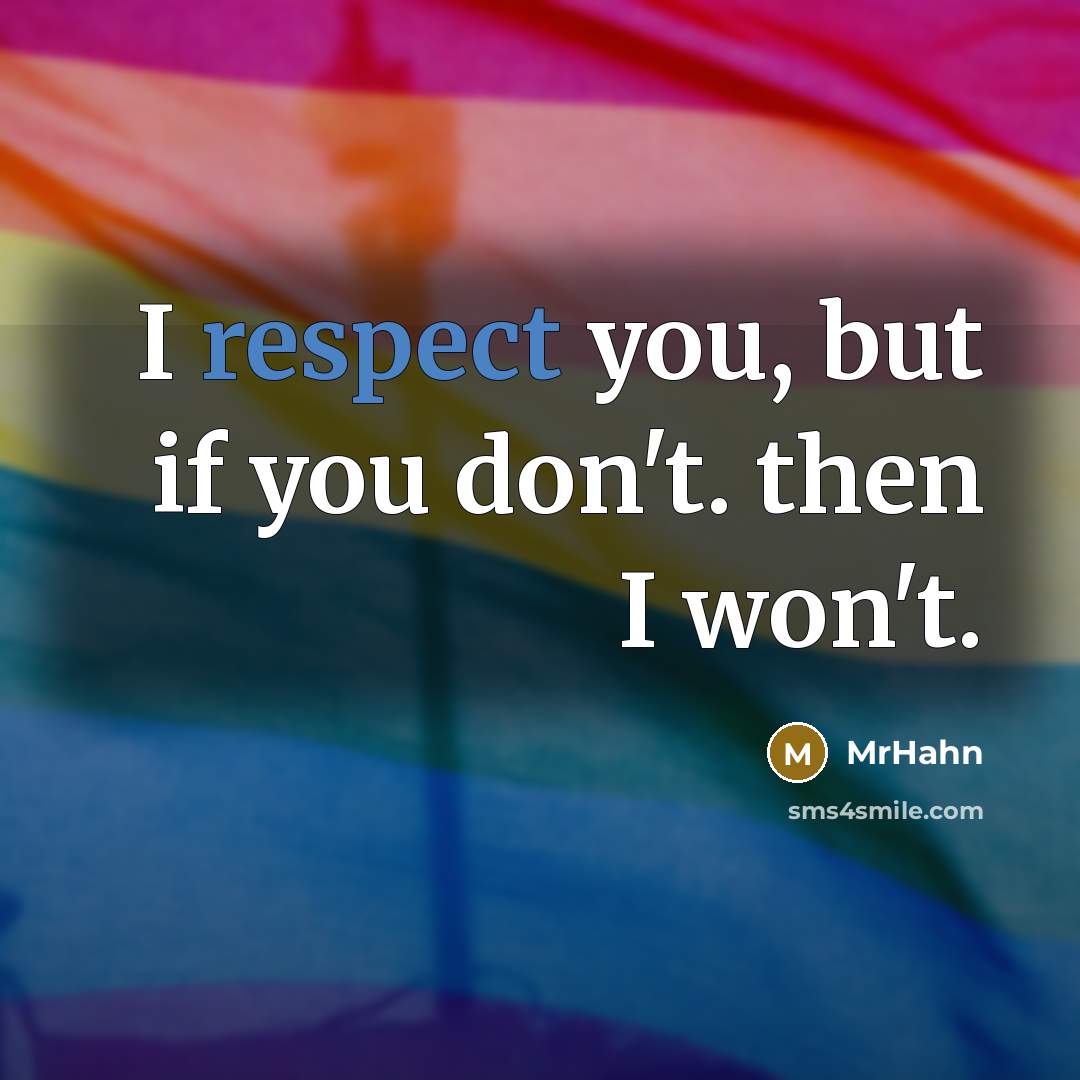 “I respect you, but if you don't. then I won't.…” quote by MrHahn