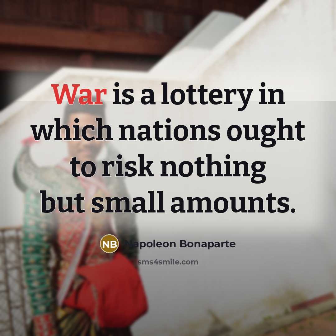 “War is a lottery in which nations ought to risk…” quote by Napoleon Bonaparte