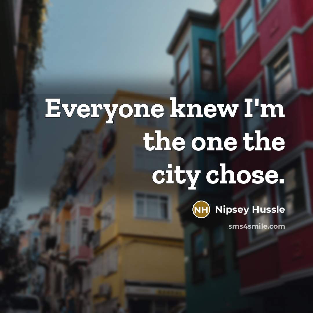 “Everyone knew I'm the one the city chose.…” quote by Nipsey Hussle