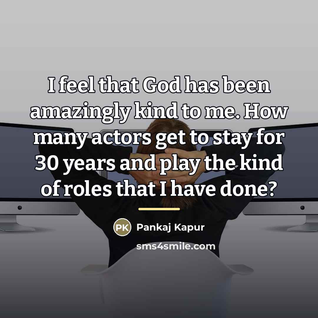 “I feel that God has been amazingly kind to me.…” quote by Pankaj Kapur