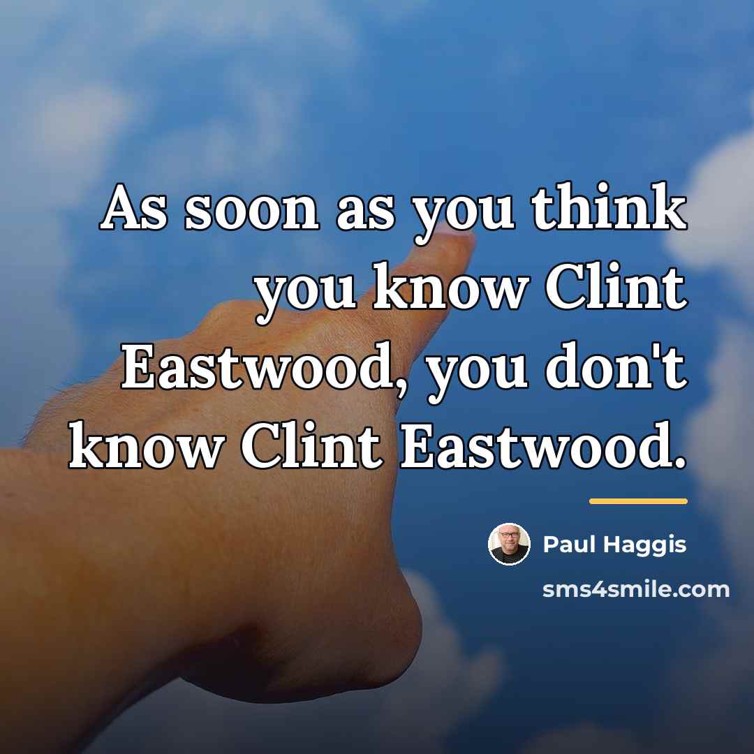 “As soon as you think you know Clint Eastwood, you…” quote by Paul Haggis