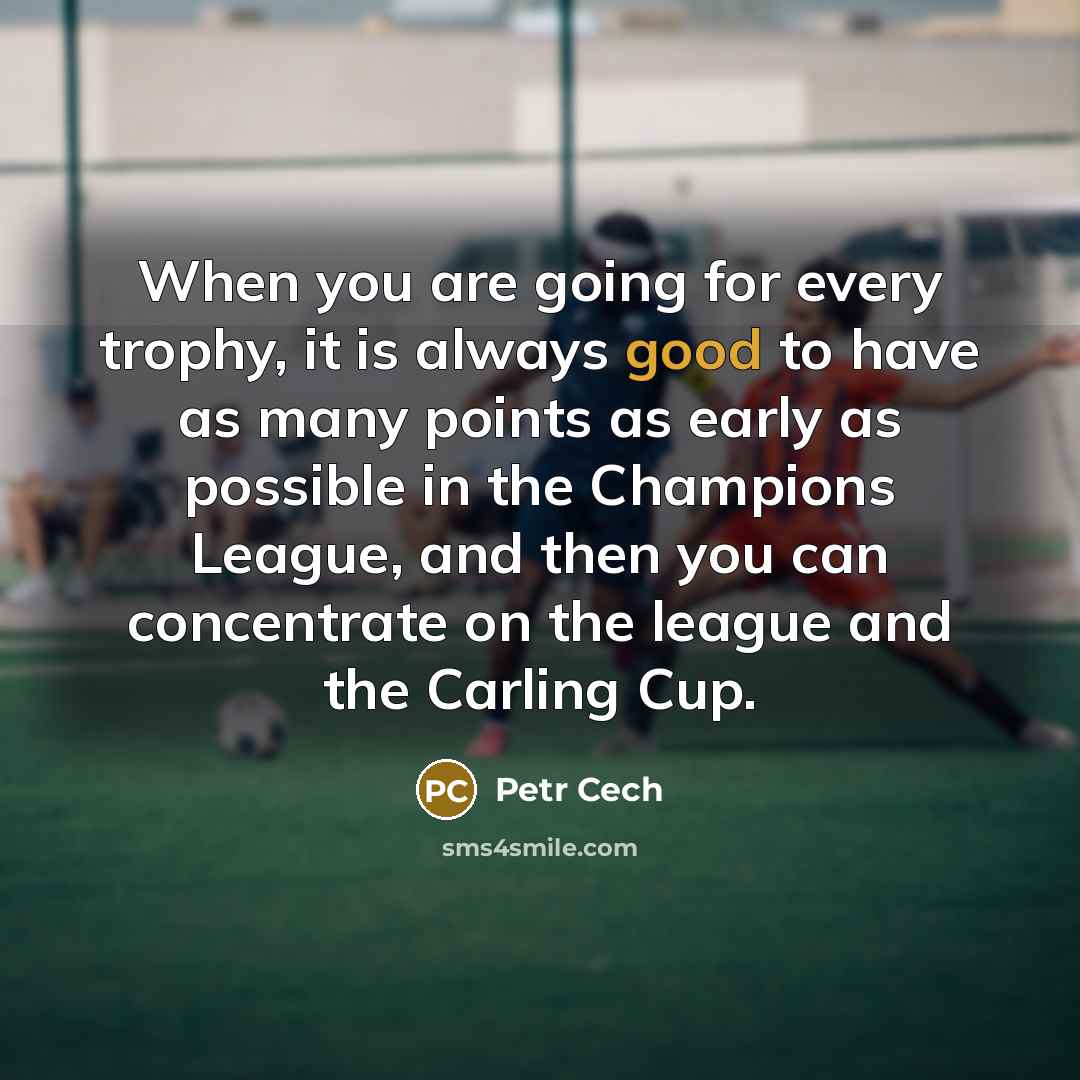 “When you are going for every trophy, it is always…” quote by Petr Cech