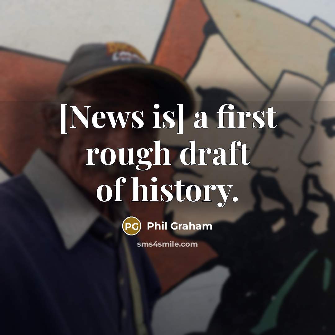 “[News is] a first rough draft of history.…” quote by Phil Graham