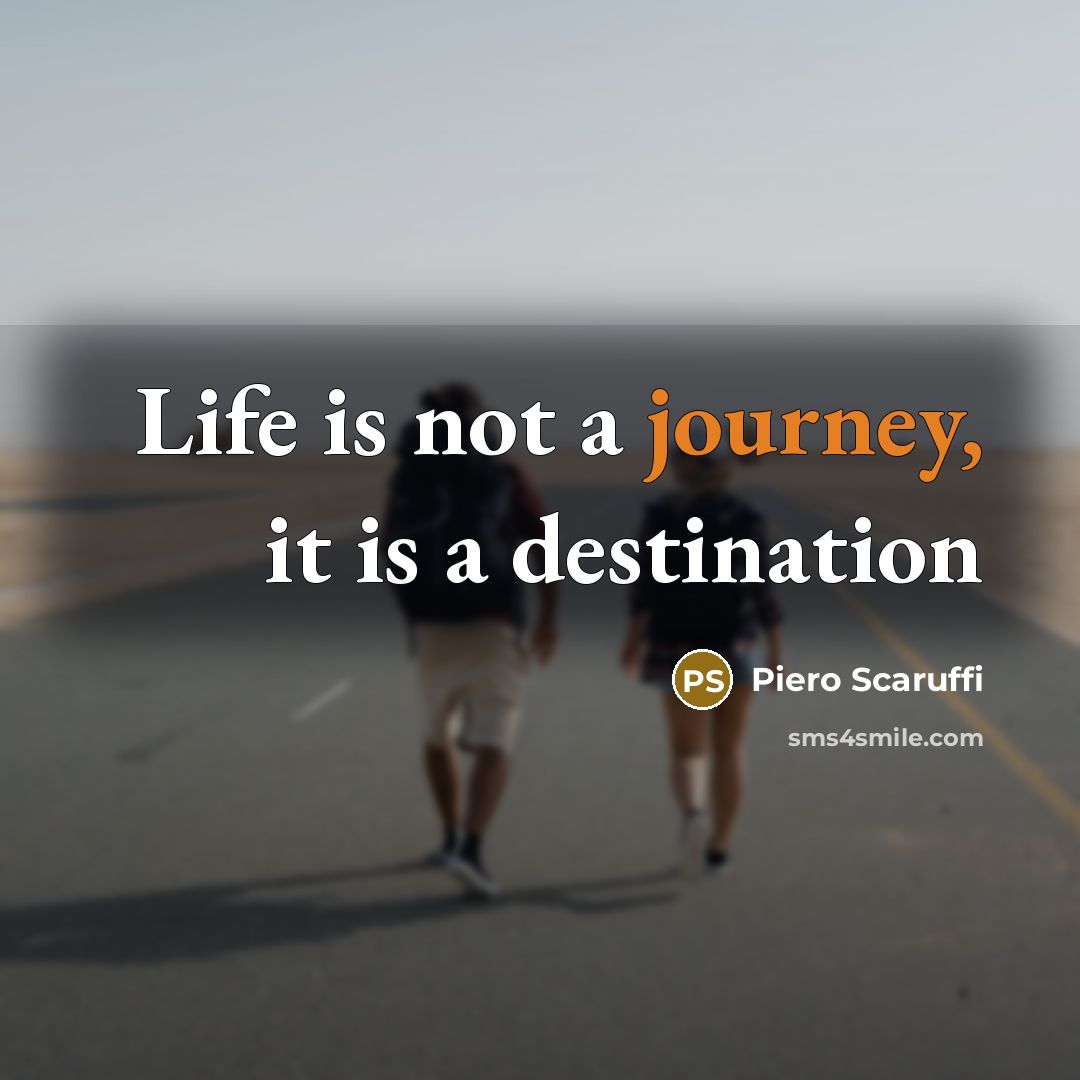 “Life is not a journey, it is a destination…” quote by Piero Scaruffi