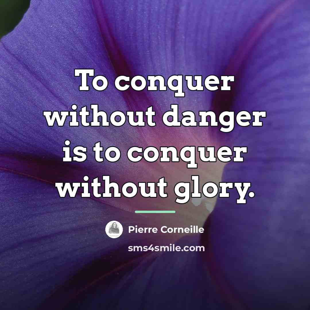 “To conquer without danger is to conquer without glory.…” quote by Pierre Corneille