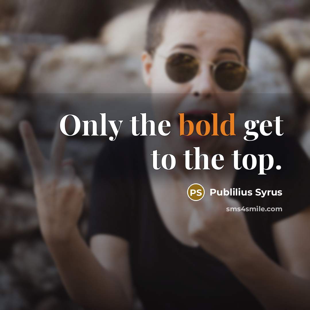 “Only the bold get to the top.” quote by Publilius Syrus