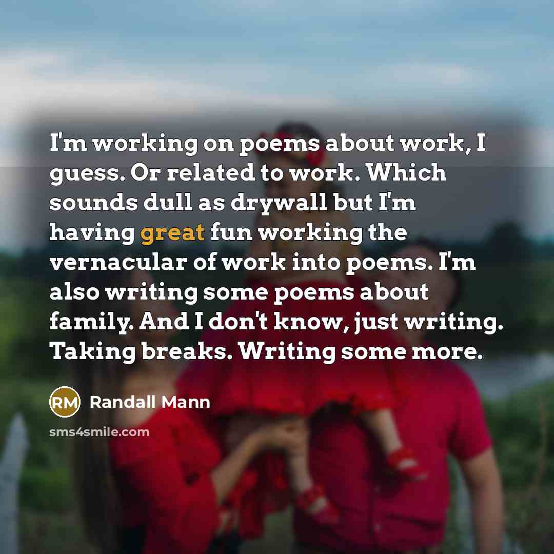 “I'm working on poems about work, I guess. Or related…” quote by Randall Mann