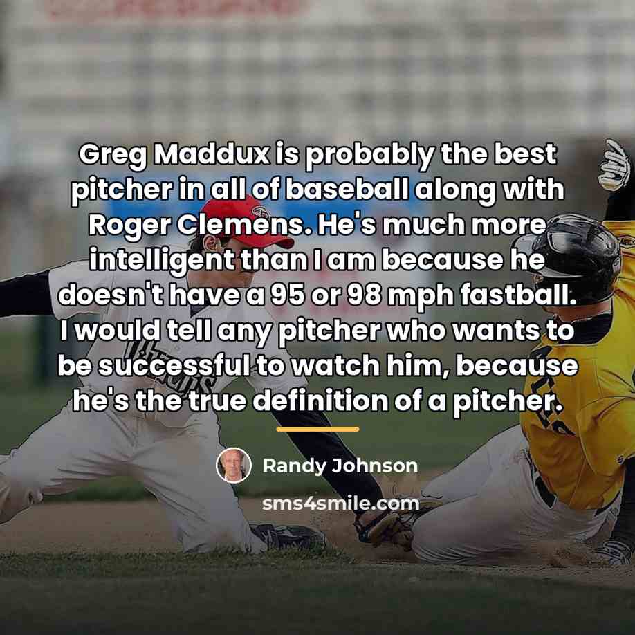 “Greg Maddux is probably the best pitcher in all of…” quote by Randy Johnson