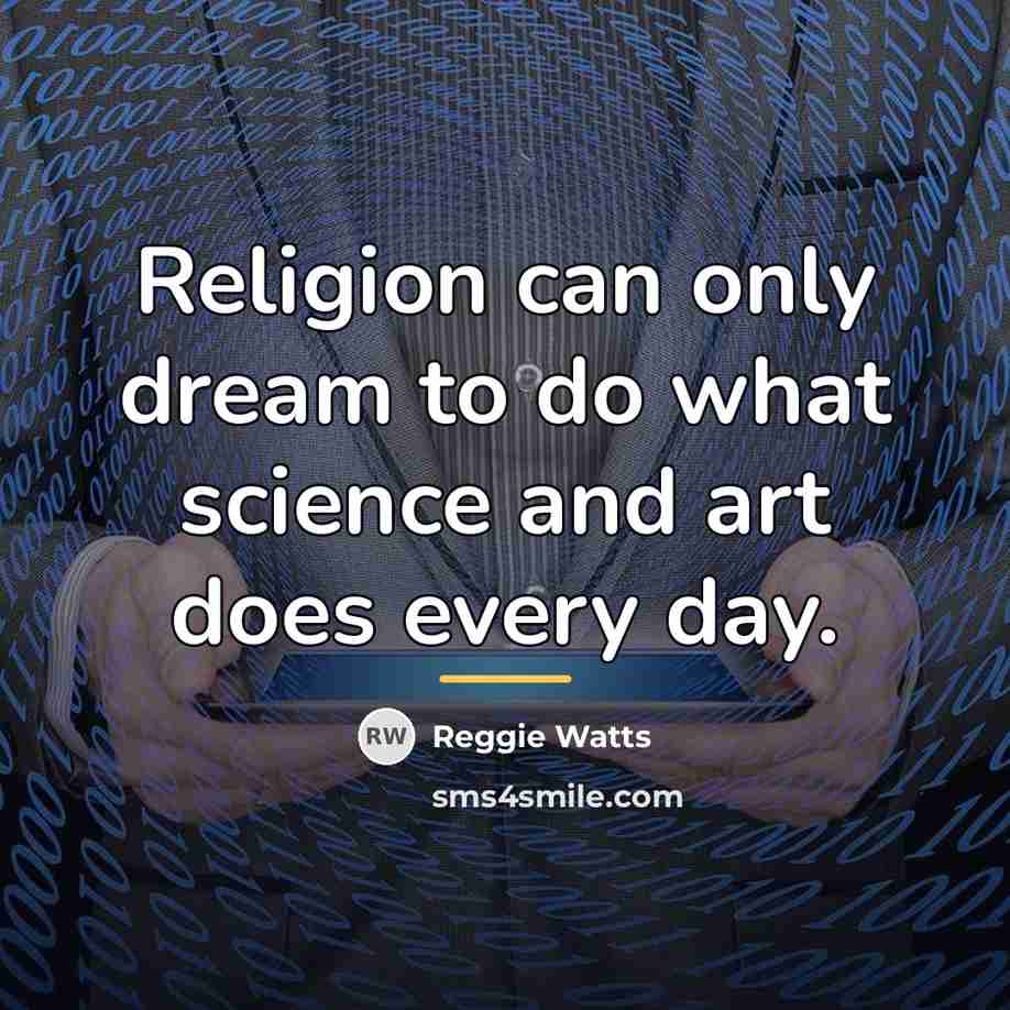 “Religion can only dream to do what science and art…” quote by Reggie Watts