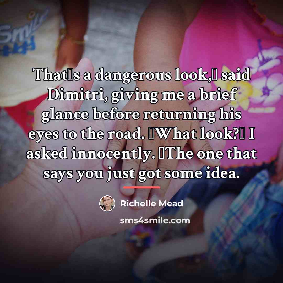 “Thatʹs a dangerous look,ʺ said Dimitri, giving me a brief…” quote by Richelle Mead