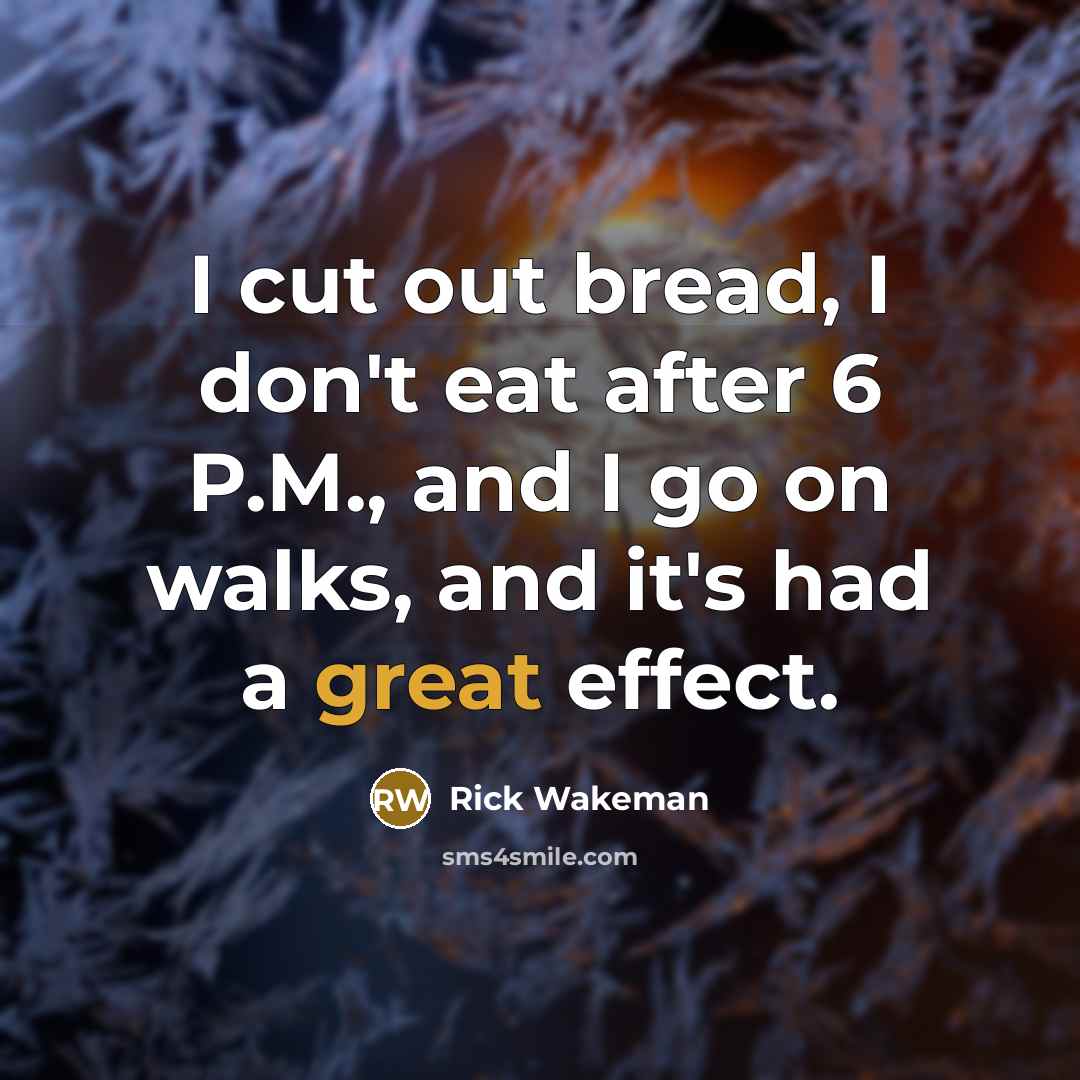 “I cut out bread, I don't eat after 6 P.M.,…” quote by Rick Wakeman