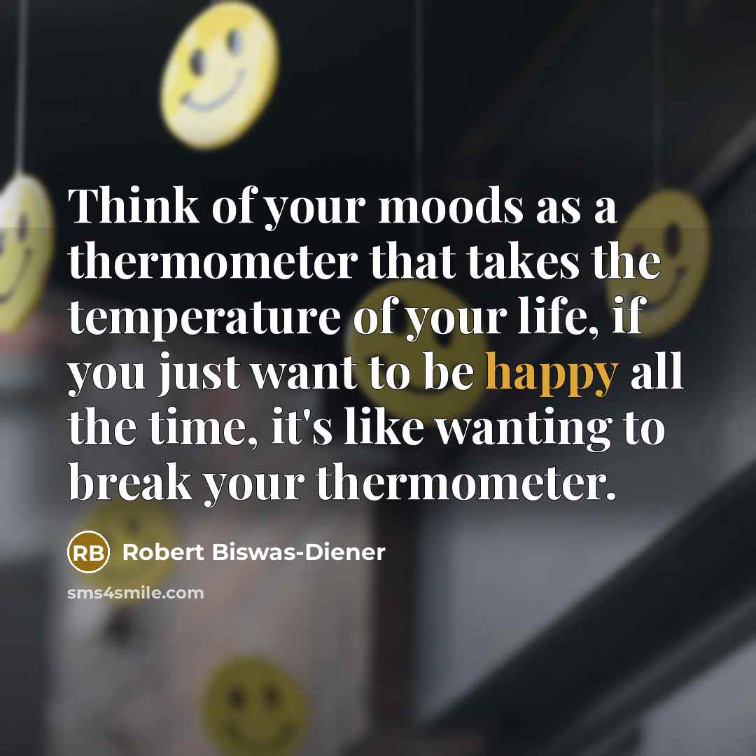 “Think of your moods as a thermometer that takes the…” quote by Robert Biswas-Diener