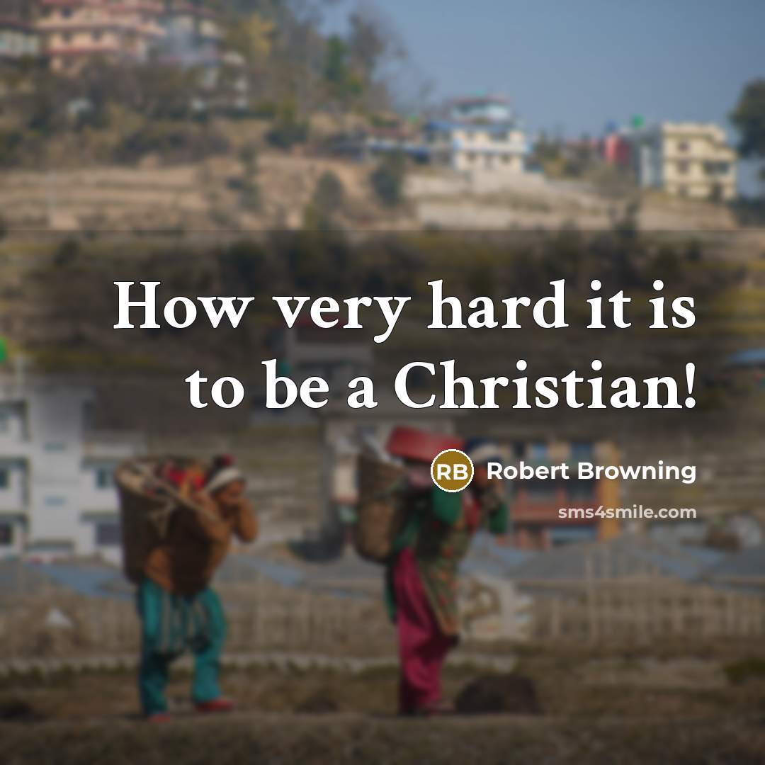 “How very hard it is to be a Christian!…” quote by Robert Browning