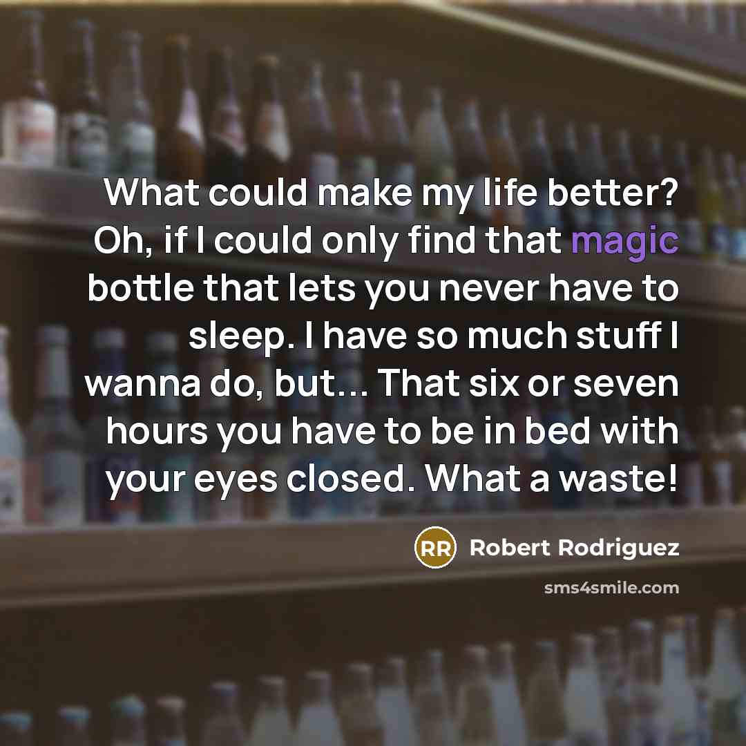 “What could make my life better? Oh, if I could…” quote by Robert Rodriguez