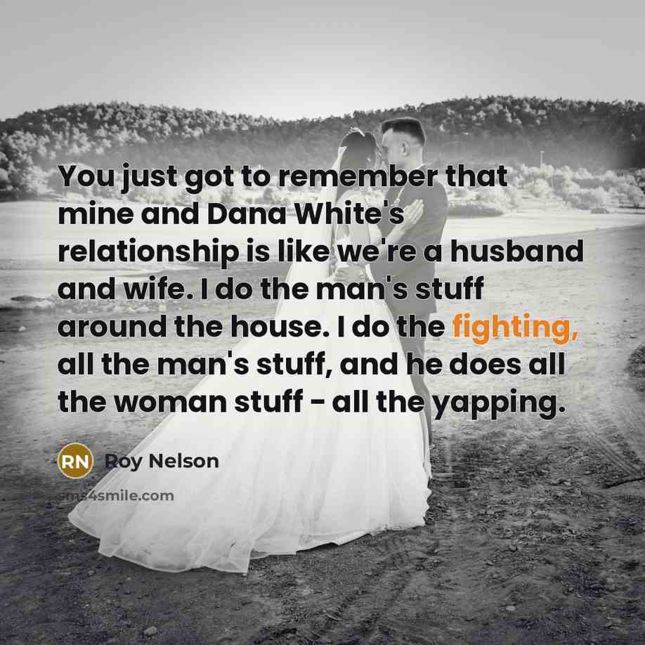 “You just got to remember that mine and Dana White's…” quote by Roy Nelson